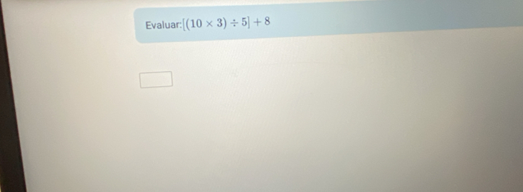 Evaluar: [(10* 3)/ 5]+8