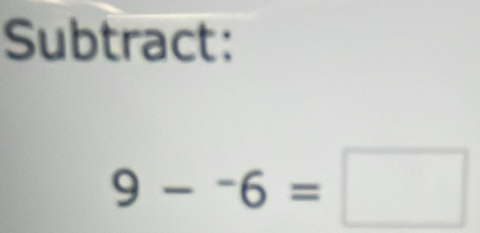 Subtract:
9--6=□