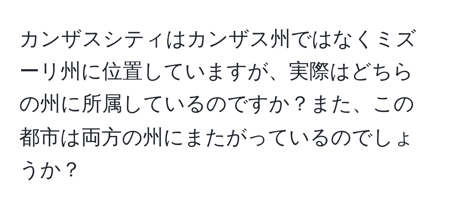 カンザスシティはカンザス州ではなくミズーリ州に位置していますが、実際はどちらの州に所属しているのですか？また、この都市は両方の州にまたがっているのでしょうか？