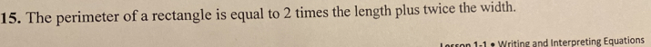 The perimeter of a rectangle is equal to 2 times the length plus twice the width. 
* 1-1 : Writing and Interpreting Equations