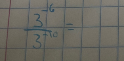  (3^(-6))/3^(-10) =