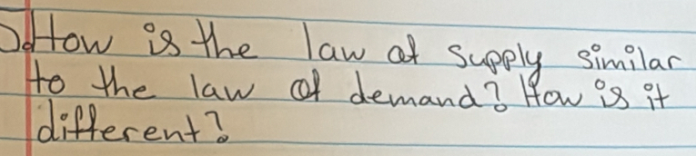 OoHow is the law at supply similar 
to the law of demand? How i8 it 
different?