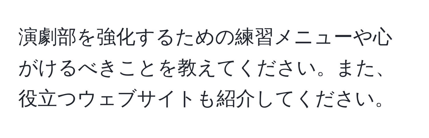 演劇部を強化するための練習メニューや心がけるべきことを教えてください。また、役立つウェブサイトも紹介してください。