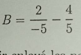 B= 2/-5 - 4/5 