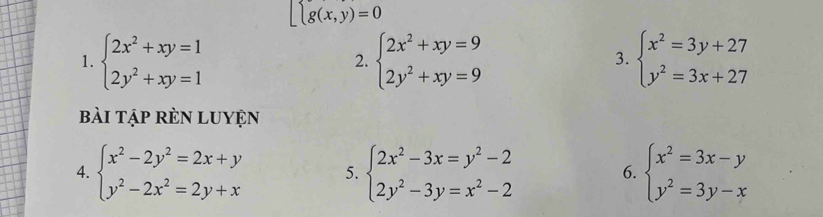 beginarrayl g(x,y)=0endarray.
1. beginarrayl 2x^2+xy=1 2y^2+xy=1endarray. beginarrayl 2x^2+xy=9 2y^2+xy=9endarray. beginarrayl x^2=3y+27 y^2=3x+27endarray.
2. 
3. 
bài tập RÈN LUyện 
4. beginarrayl x^2-2y^2=2x+y y^2-2x^2=2y+xendarray. beginarrayl 2x^2-3x=y^2-2 2y^2-3y=x^2-2endarray. beginarrayl x^2=3x-y y^2=3y-xendarray.
5. 
6.