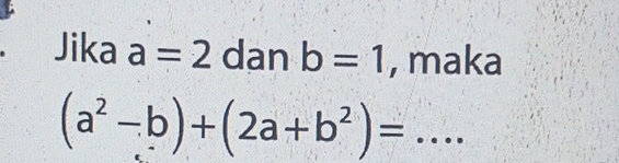 Jika a=2 dan b=1 , maka 
_ (a^2-b)+(2a+b^2)=