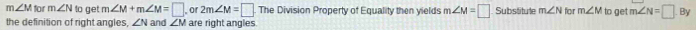 m∠ M for m∠ N to get m∠ M+m∠ M=□ or 2m∠ M=□ The Division Property of Equality then yields m∠ M=□ Substitule m∠ N for m∠ M to get m∠ N=□ By 
the definition of right angles, ∠ N and ∠ M are right angles.