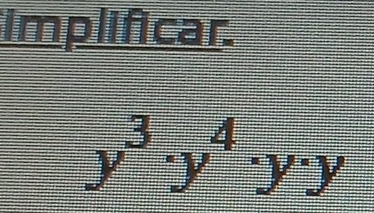 implificar.
y^3· y^4· y· y