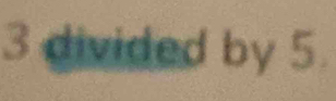 3 divided by 5.