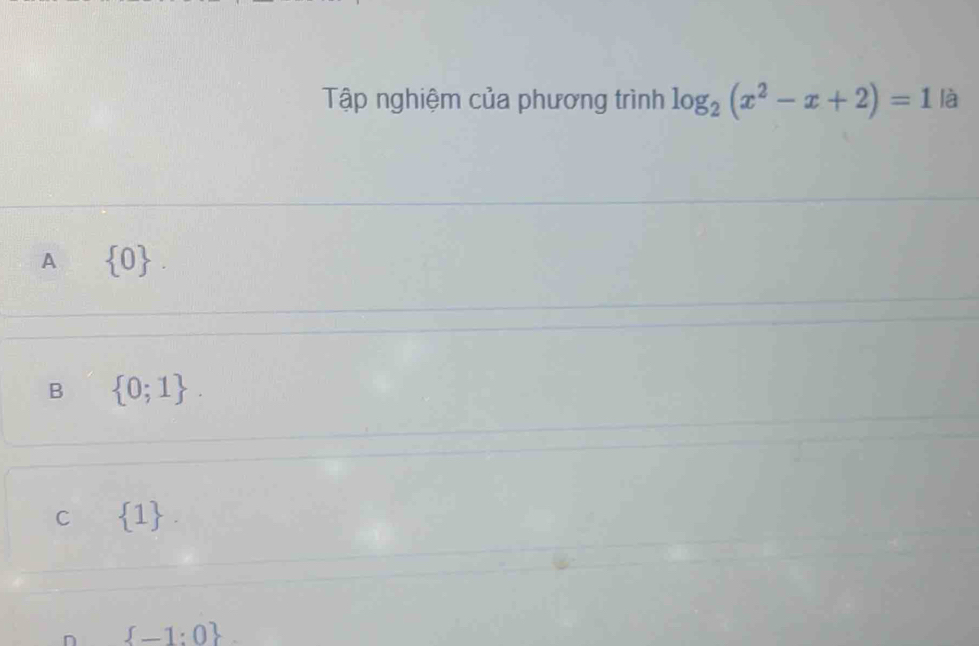 Tập nghiệm của phương trình log _2(x^2-x+2)=1 là
A  0.
B  0;1.
C  1.
n  -1:0