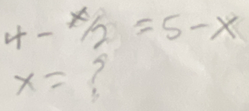 4-x/2=5-x
x= ?