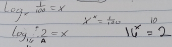 log _x 1/100 =x x^x= 1/100  10
log _162=x
16^x=2