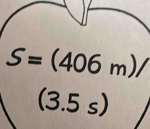 S=(406m)/
(3.5s)