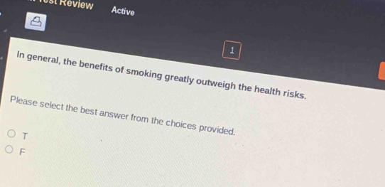 est Réview
Active
1
In general, the benefits of smoking greatly outweigh the health risks.
Please select the best answer from the choices provided.
T
F