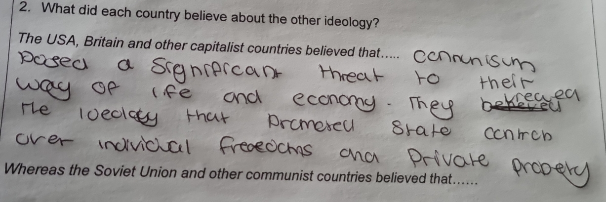 What did each country believe about the other ideology? 
The USA, Britain and other capitalist countries believed that 
Whereas the Soviet Union and other communist countries believed that...