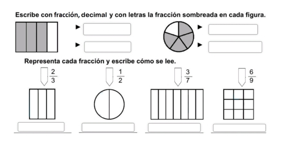 Escribe con fracción, decimal y con letras la fracción sombreada en cada figura. 
Representa cada fracción y escribe cómo se lee.
 2/3 
 1/2 
 3/7 
 6/9 