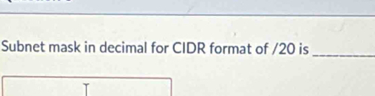 Subnet mask in decimal for CIDR format of /20 is_