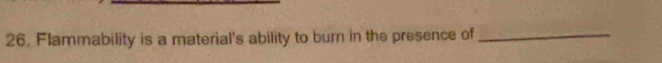 Flammability is a material's ability to burn in the presence of_