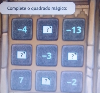 Complete o quadrado mágico:
-4 ? −13
? -3 ?
7 ? -2