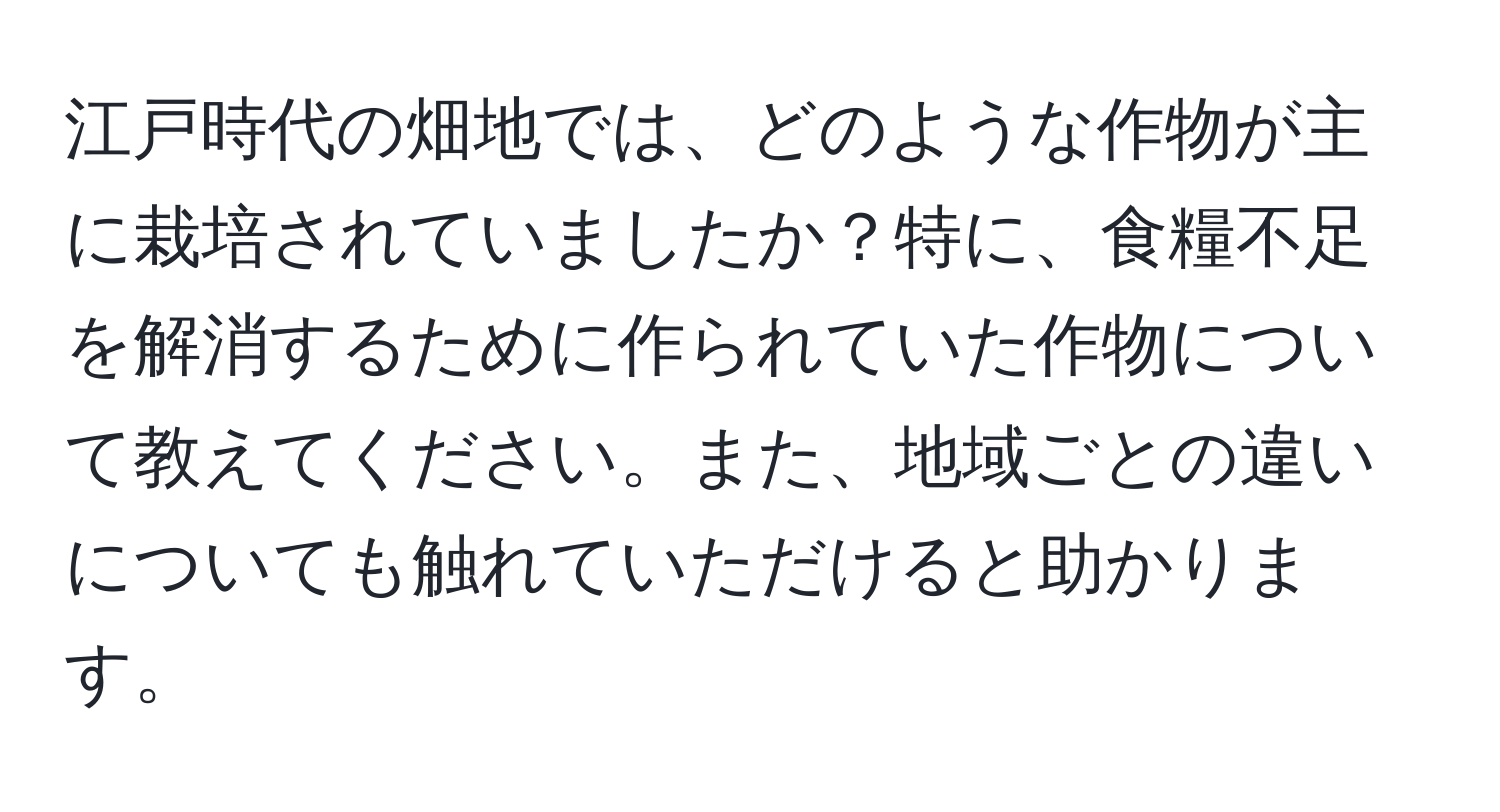 江戸時代の畑地では、どのような作物が主に栽培されていましたか？特に、食糧不足を解消するために作られていた作物について教えてください。また、地域ごとの違いについても触れていただけると助かります。