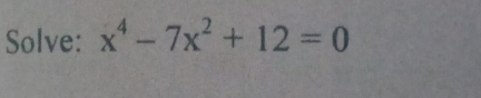 Solve: x^4-7x^2+12=0