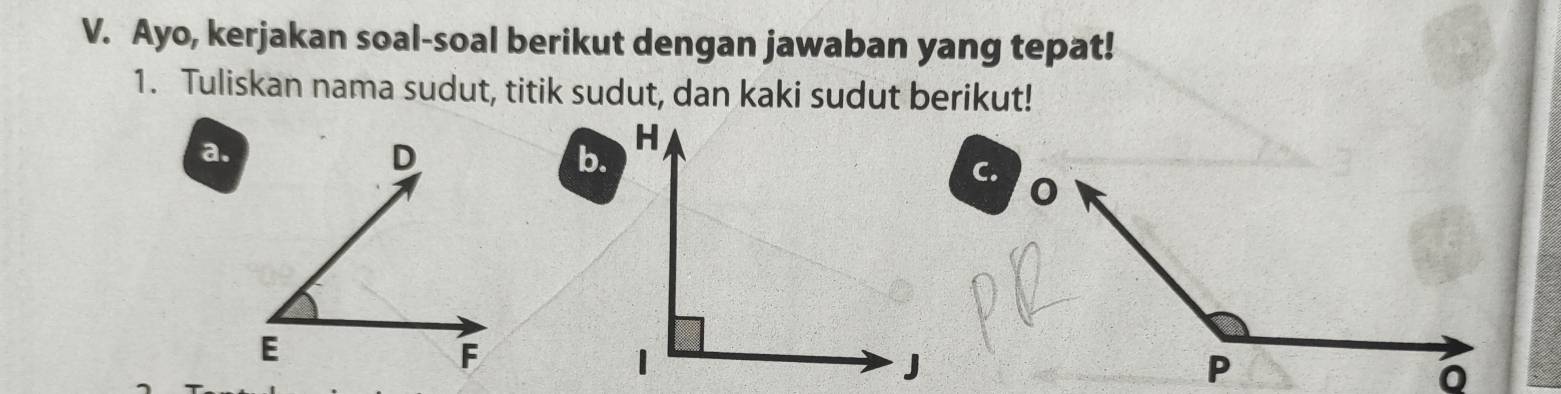 Ayo, kerjakan soal-soal berikut dengan jawaban yang tepat! 
1. Tuliskan nama sudut, titik sudut, dan kaki sudut berikut! 
a. 
b. 
C.