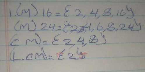 (m) 16= 2,4,8,16
(M)24= 2,-4,6,8,24
(M)= 2,4,8
(L· CM)=E· 2L