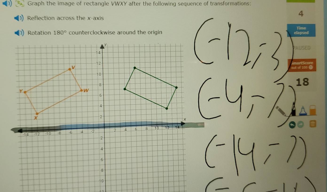 Graph the image of rectangle VWXY after the following sequence of transformations: 
Reflection across the x-axis
4
Time 
Rotation 180° counterclockwise around the origin elapsed 
PAUSED 
druirs
18