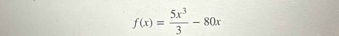 f(x)= 5x^3/3 -80x