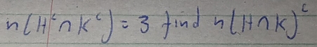 n(H^c∩ K^c)=3 find n(H∩ K)^c