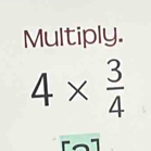 Multiply.
4*  3/4 