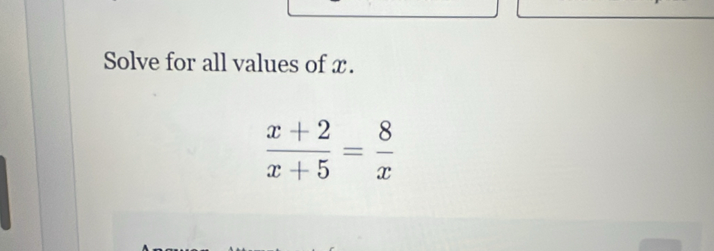 Solve for all values of x.
 (x+2)/x+5 = 8/x 