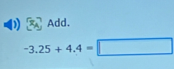 Add.
-3.25+4.4=□