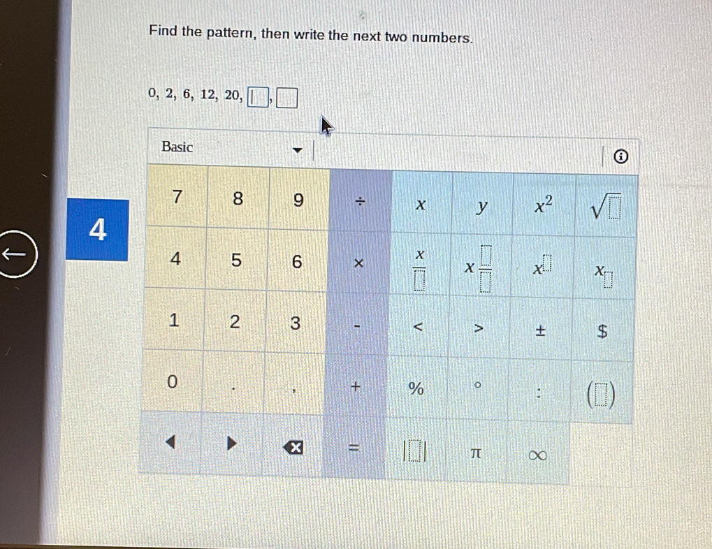 Find the pattern, then write the next two numbers.
0, 2, 6, 12, 20, □ ,□
4