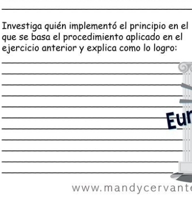 Investiga quién implementó el principio en el 
que se basa el procedimiento aplicado en el 
ejercicio anterior y explica como lo logro: 
_ 
_ 
_ 
Eur 
w w w. man d y ce r vant