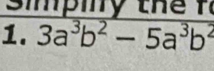 Simpiy th e 1 
1. 3a^3b^2-5a^3b^2