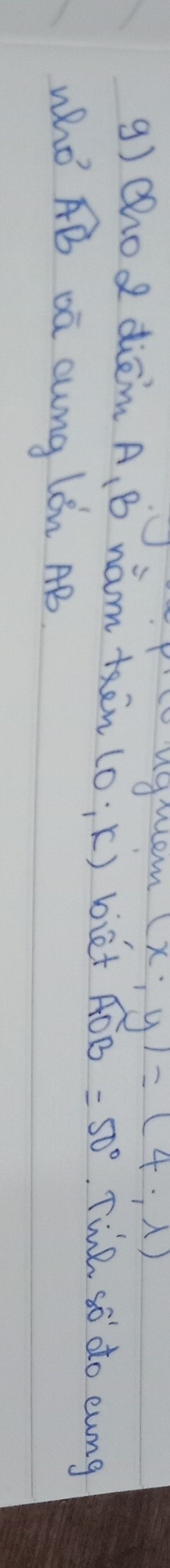 (x,y)=(4,1)
g) Qhod diēm A, B nám tēn (0,k) biet widehat AOB=50° Tie so do eung 
who widehat AB Dā aung lón AB