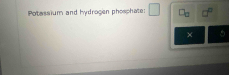 Potassium and hydrogen phosphate: 
×