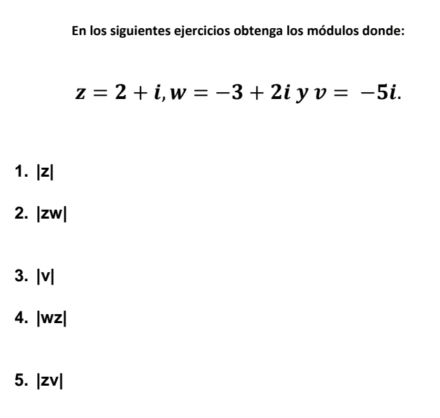 En los siguientes ejercicios obtenga los módulos donde:
z=2+i, w=-3+2i y v=-5i. 
1. |z|
2. |zw|
3. |v|
4. |wz|
5. |zv|