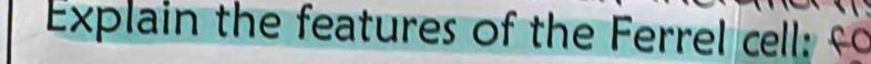 Explain the features of the Ferrel cell: £