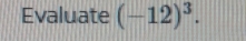 Evaluate (-12)^3.