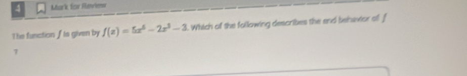 Murk Écr Fankmr 
The function f is given by f(x)=5x^6-2x^3-3. Which of the following describes the end behevior of f
7