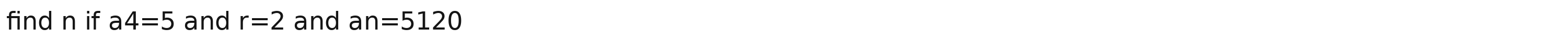 find n if a4=5 and r=2 and an=5120