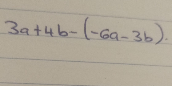 3a+4b-(-6a-3b).