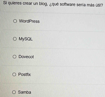 Si quieres crear un blog, ¿qué software sería más útil?
WordPress
MySQL
Dovecot
Postfix
Samba