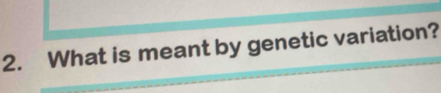 What is meant by genetic variation?