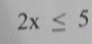 2x≤ 5