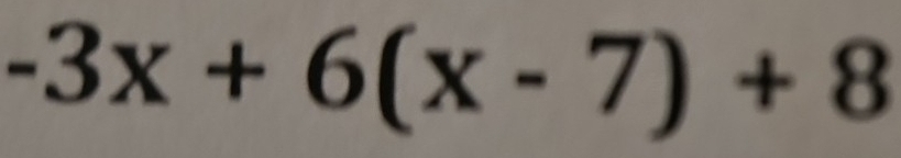 -3x+6(x-7)+8