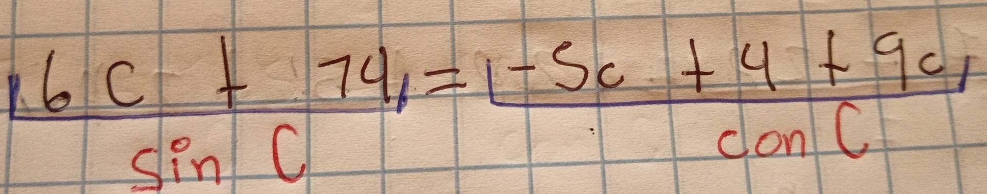  (16c+74)/sin C = (1-5c+4+9c)/conC 