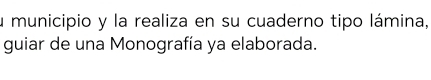 municipio y la realiza en su cuaderno tipo lámina, 
guiar de una Monografía ya elaborada.